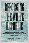 Reforging the White Republic Race Religion and American Nationalism 18651898