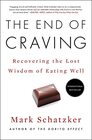 The End of Craving Recovering the Lost Wisdom of Eating Well