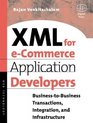 XML for ECommerce Application Developers Businessto Business Transactions Integration and Infrastructure