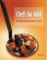 Chefs Go Wild  Fish and Game Recipes from America's Top Chefs