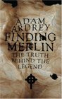Finding Merlin The Truth Behind the Legend