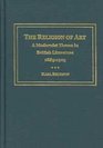 The Religion of Art A Modernist Theme in British Literature 18851925