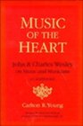 Music of the Heart John and Charles Wesley on Music and Musicians an Anthology