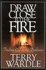 Draw Close to the Fire  Finding God in the Darkness