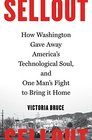 Sellout How Washington Gave Away America's Technological Soul and One Man's Fight to Bring It Home
