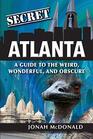 Secret Atlanta A Guide to the Weird Wonderful and Obscure