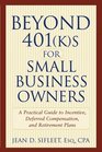 Beyond 401 s for Small Business Owners A Practical Guide to Incentive Deferred Compensation and Retirement Plans