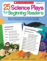 25 Science Plays for Beginning Readers Reproducible Plays With Activities That Build Fluency Vocabulary and Content Knowledge