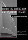 Computers Curriculum and Cultural Change An Introduction for Teachers