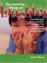 The Learning Power of Laughter  Over 300 Playful Games and Activities that Promote Learning with Young Children
