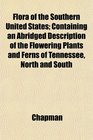 Flora of the Southern United States Containing an Abridged Description of the Flowering Plants and Ferns of Tennessee North and South