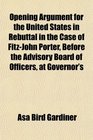 Opening Argument for the United States in Rebuttal in the Case of FitzJohn Porter Before the Advisory Board of Officers at Governor's
