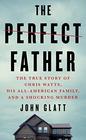 The Perfect Father The True Story of Chris Watts His AllAmerican Family and a Shocking Murder