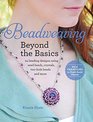 Beadweaving Beyond the Basics: 24 Original Beading Designs Using Seed Beads, Crystals, Two-hole Beads and More