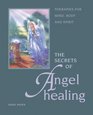 The Secrets of Angel Healing: Therapies for Mind, Body and Spirit