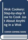 Wok Cookery Stepbystep How to Cook Just About Anything in a Wok