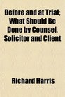Before and at Trial What Should Be Done by Counsel Solicitor and Client