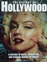 The History of Hollywood A Century of Greed Corruption and Scandal Behind the Movies