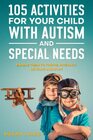 105 Activities for Your Child With Autism and Special Needs Enable them to Thrive Interact Develop and Play