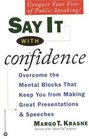 Say It with Confidence Overcome the Mental Blocks that Keep You from Making Great Presentations and Speeches