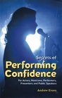 Secrets of Performing Confidence For Actors Musicians Performers Presenters and Public Speakers