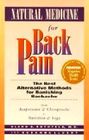 Natural Medicine for Back Pain The Best Alternative Methods for Banishing Backache  From Acupressure  Chiropractic to Nutrition  Yoga