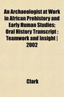 An Archaeologist at Work in African Prehistory and Early Human Studies Oral History Transcript Teamwork and Insight  2002