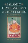 Islamic Civilization in Thirty Lives The First 1000 Years