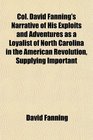 Col David Fanning's Narrative of His Exploits and Adventures as a Loyalist of North Carolina in the American Revolution Supplying Important