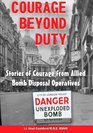 Courage Beyond Duty: Stories of Courage from Allied Bomb Disposal Operatives