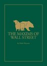 Maxims of Wall Street A Compendium of Financial Adages Ancient Proverbs and Worldly Wisdom