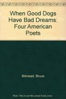 When Good Dogs Have Bad Dreams Four American Poets