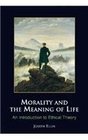 Morality and the Meaning of Life An Introduction to Ethical Theory