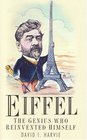 Eiffel The Genius Who Reinvented Himself
