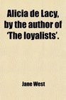 Alicia de Lacy by the author of 'The loyalists'