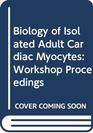 Biology of Isolated Adult Cardiac Myocytes Workshop Proceedings