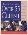 Targeting the over 55 Client Your Guide to Today's Fastest Growing Market
