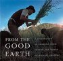 From the Good Earth A Celebration of Growing Food Around the World