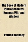 The Book of Modern Irish Anecdotes Humour Wit and Wisdom