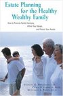 Estate Planning for the Healthy Wealthy Family How to Promote Family Harmony Affirm Your Values and Protect Your Assets