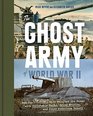 The Ghost Army of World War II How One TopSecret Unit Deceived the Enemy with Inflatable Tanks Sound Effects and Other Audacious Fakery
