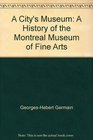 A City's Museum A History of the Montreal Museum of Fine Arts