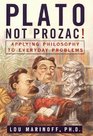 Plato Not Prozac Applying Philosophy to Everyday Problems