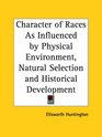 Character of Races As Influenced by Physical Environment Natural Selection and Historical Development