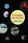 Strange Universe  The Weird and Wild Science of Everyday Lifeon Earth and Beyond
