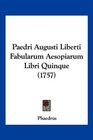 Paedri Augusti Liberti Fabularum Aesopiarum Libri Quinque