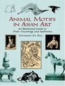 Animal Motifs In Asian Art An Illustrated Guide to Their Meanings and aestectics
