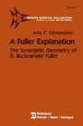 A Fuller Explanation The Synergetic Geometry of R Buckminster Fuller