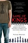 Game of Kings A Year Among the Oddballs and Geniuses Who Make Up America's Top HighSchool Chess Team