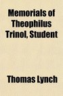 Memorials of Theophilus Trinol Student
